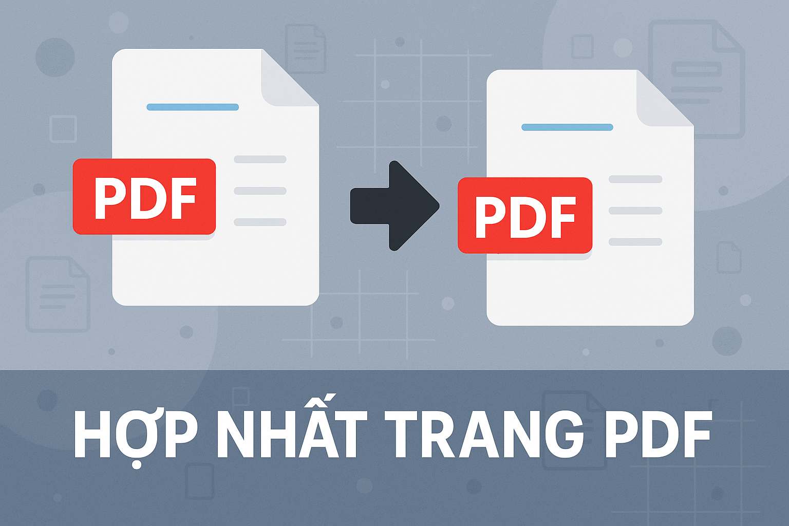 Cách hợp nhất các trang PDF thành ít trang hơn – Tiết kiệm giấy, dễ quản lý