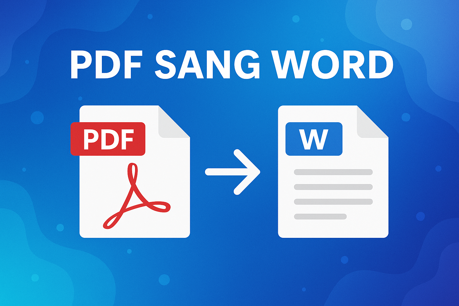Hướng dẫn chuyển PDF sang Word nhanh chóng và hiệu quả